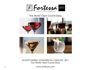 Fortessa
                Leading the Way in Tableware®
                                                ®




           The World’s Best Crystal Glass




      SCHOTT ZWIESEL COmmErCIaL CaTaLOG 2011
              The World’s Best Crystal Glass

172              www.fortessa.com
 