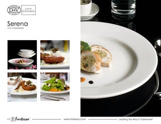 d & V®
             TeChNOCeRAM™




Serena
d & V diNNeRWARe




213
       Fortessa       ®
                            www.fortessa.com   Leading the Way in Tableware®
 