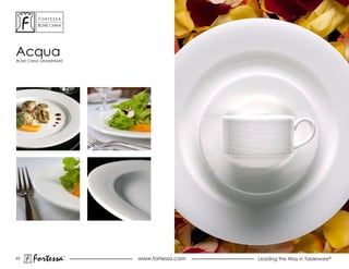 ForTessa
                    Tm

         Bone china




acqua
Bone china dinnerWare




23
       Fortessa          ®
                             www.fortessa.com   Leading the Way in Tableware®
 