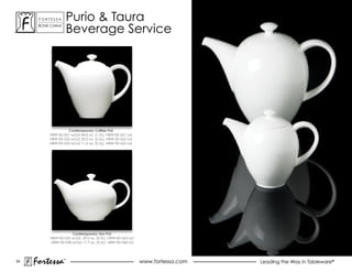ForTessa            Purio & Taura
                          Beverage service
                 Tm

      Bone china




                   Contemporary Coffee Pot
          HBW-00-551 w/Lid 44.0 oz. (1.3L), HBW-00-561 Lid
          HBW-00-552 w/Lid 20.0 oz. (0.6L), HBW-00-562 Lid
          HBW-00-553 w/Lid 11.0 oz. (0.3L), HBW-00-563 Lid




                      Contemporary Tea Pot
           HBW-00-535 w/Lid 29.0 oz. (0.9L), HBW-00-565 Lid
           HBW-00-538 w/Lid 17.7 oz. (0.5L), HBW-00-568 Lid




34
     Fortessa         ®
                                                              www.fortessa.com   Leading the Way in Tableware®
 