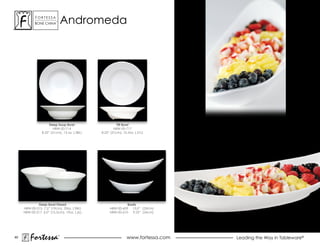ForTessa
            Bone china
                         Tm
                                  andromeda




                     Deep Soup Bowl                     Tilt Bowl
                       HBW-00-714                     HBW-00-717
                8.25” (21cm), 13 oz. (.38L)   8.25” (21cm), 10.5oz. (.31L)




             Deep Bowl Flared                                Boats
     HBW-00-215 7.5” (19cm), 33oz. (.98L)          HBW-00-609 13.0” (33cm)
     HBW-00-217 6.0” (15.5cm), 19oz. (.6L)         HBW-00-610   9.25” (24cm)




40
         Fortessa             ®
                                                              www.fortessa.com   Leading the Way in Tableware®
 