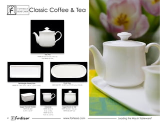 ForTessa
           Bone china
                       Tm
                            classic coffee & Tea




                                           Tea Pot
                                   HBW-00-537 w/Lid 14.5 oz.
                                       Lid HBW-00-547




           Rectangle Flared Dish                                    Oval Tray
     HBW-00-154 10.5” x 4.37” (27x11cm)                HBW-00-721 12.35” x 4.75” (31cm x 12cm)




             Sugar Packet Holder            Creamer                 Sugar Bowl w/ Lid
                 HBW-00-502                HBW-00-512              HBW-00-501 9.5 oz.
                 2.75” x 3.75”             5 oz. (.15L)              HBW-00-549 Lid
                                           HBW-00-513
                                          10.5 oz. (.31L)

41
        Fortessa            ®
                                                                     www.fortessa.com            Leading the Way in Tableware®
 