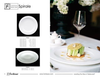 ForTessa
     Bone china
                Tm
                         spirale




                                     Plates
                         HBW-SPIR-831       13.5" (34cm)
                         HBW-SPIR-161     12.25" (31cm)
                         HBW-SPIR-833     10.75" (27cm)
                         HBW-SPIR-834       10.0" (25cm)
                         HBW-SPIR-844        9.0" (23cm)
                         HBW-SPIR-845       8.25" (21cm)
                         HBW-SPIR-835        6.25”(16cm)




                                    Platters
                            HBW-SPIR-870 14” (36cm)
                            HBW-SPIR-856 12” (30cm)



6
    Fortessa         ®
                                                           www.fortessa.com   Leading the Way in Tableware®
 