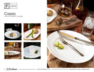 ForTaLuxe®
          suPerWhiTe®




cassia
ForTaLuxe® suPerWhiTe® dinnerWare




63
       Fortessa         ®
                                    www.fortessa.com   Leading the Way in Tableware®
 
