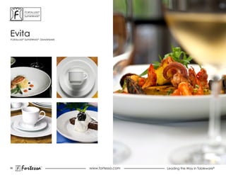 ForTaLuxe®
          suPerWhiTe®




evita
ForTaLuxe® suPerWhiTe® dinnerWare




66
       Fortessa         ®
                                    www.fortessa.com   Leading the Way in Tableware®
 