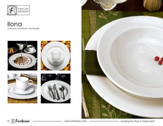 ForTaLuxe®
          suPerWhiTe®




ilona
ForTaLuxe® suPerWhiTe® dinnerWare




69
       Fortessa         ®
                                    www.fortessa.com   Leading the Way in Tableware®
 