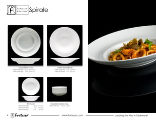 ForTessa
        Bone china
                     Tm
                              spirale




          Couped Rim Bowls                           Vortex Shape Bowls
    HBW-SPIR-868 12.25” (31cm)                    HBW-SPIR-850 12.0" (30cm)
    HBW-SPIR-869 10.0” (26cm)                     HBW-SPIR-847 9.0" (23cm)




                    Rim Bowls               Stackable Bouillon Cup
          HBW-SPIR-837      6.75" (17cm)   HBW-SPIR-851 10 oz. (.29l)
          HBW-SPIR-849     5.5” (14cm)
          HBW-SPIR-867     3.5”    (9cm)


8
     Fortessa             ®
                                                          www.fortessa.com    Leading the Way in Tableware®
 