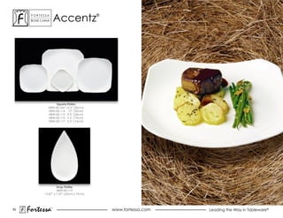 ForTessa
      BoNe chiNa
                 Tm
                          accentz           ®




                    Square Plates
               hBW-00-764 12.5” (32cm)
               hBW-00-114 12” (30cm)
               hBW-00-115 9.5” (24cm)
               hBW-00-116 7.5” (19cm)
               hBW-00-117 5.5” (14cm)




                      Drop Platter
                      hBW-00-119
             13.87” x 7.37” (35cm x 19cm)




82
     Fortessa         ®
                                                www.fortessa.com   Leading the Way in Tableware®
 