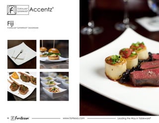 accentz
          ForTaLuxe®                ®
          suPerWhiTe®




Fiji
ForTaLuxe® suPerWhiTe® diNNerWare




86
       Fortessa         ®
                                        www.fortessa.com   Leading the Way in Tableware®
 