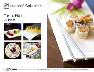 accentz collection
                    ®




Taste, Plate,
& Pass




93
     Fortessa   ®
                        www.fortessa.com   Leading the Way in Tableware®
 