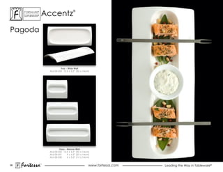 accentz
      ForTaLuxe®                             ®
      suPerWhiTe®




Pagoda




                                 Tray - Wide Well
                        aLu-00-233 12.5 x 5.5” (32 x 14cm)




                                Trays - Narrow Well
                        aLu-00-232 12.5 x 5.5” (32 x 14cm)
                        aLu-00-231      9 x 5.5” (23 x 14cm)
                        aLu-00-230      6 x 5.5” (15 x 14cm)


96
     Fortessa       ®
                                                           www.fortessa.com   Leading the Way in Tableware®
 
