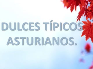DULCES TÍPICOS
ASTURIANOS.
 