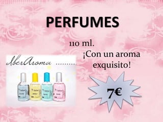 PERFUMES
110 ml.
¡Con un aroma
exquisito!
7€
 