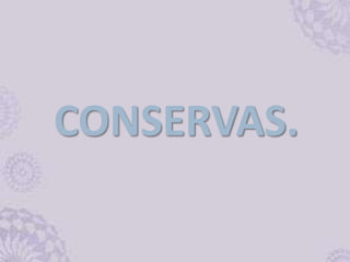 CONSERVAS.
 