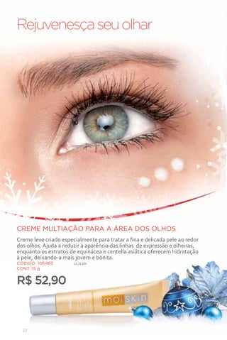 Rejuvenesça seu olhar




CREME MULTIAÇÃO PARA A ÁREA DOS OLHOS
Creme leve criado especialmente para tratar a fina e delicada pele ao redor
dos olhos. Ajuda a reduzir a aparência das linhas de expressão e olheiras,
enquanto os extratos de equinácea e centella asiática oferecem hidratação
à pele, deixando-a mais jovem e bonita.
CÓDIGO: 106493         12,72 pts
CONT. 15 g


R$ 52,90


  22
 