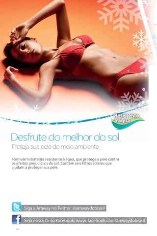 Resistente
                                                            à água


Desfrute do melhor do sol
Proteja sua pele do meio ambiente
Fórmula hidratante resistente à água, que protege a pele contra
os efeitos prejudiciais do sol. Contém seis filtros solares que
ajudam a proteger sua pele.




  46
 