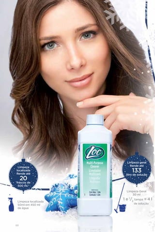 Limpeza geral
     Limpeza                      Rende até
    localizada
    Rende até             A
                                    133
                                litro de solução
         20
    frascos de
     500 ml.*
                                Limpeza Geral
*                                  30 ml
                              1 e 1/2 tampa = 4 l
     Limpeza localizada
     50ml em 450 ml                  de solução
     de água




    88
 