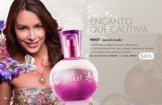 Encanto
     que cautiva
     HEKET Agua de tocador
     • Romántica fragancia dulce y femenina.
     • Sutil mezcla de lirio rosa, violeta, manzana y pomelo,
       con toques de madera y sándalo.
     No. de Artículo: 106451   | Cont. 100ml
                                                $406




10
 