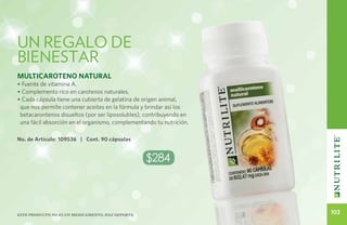 UN REGALO DE
BIENESTAR
Multicaroteno Natural
• Fuente de vitamina A.
• Complemento rico en carotenos naturales.
• Cada cápsula tiene una cubierta de gelatina de origen animal,
 que nos permite contener aceites en la fórmula y brindar así los
 betacarontenos disueltos (por ser liposolubles), contribuyendo en
 una fácil absorción en el organismo, complementando tu nutrición.

No. de Artículo: 109536 | Cont. 90 cápsulas


                                                   $284



Este producto no es un medicamento, haz deporte.
                                                                     103
 