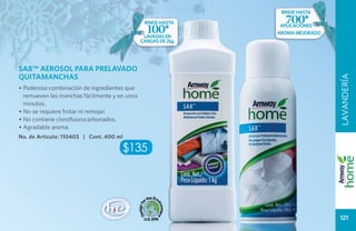 rinde hasta

                                               rinde hasta       700*
                                                100*
                                               lavadas en
                                                                aplicaciones
                                                               aroma mejorado
                                              cargas de 2kg.




SA8™ AEROSOL PARA PRELAVADO
QUITAMANCHAS




                                                                                LAVANDERÍA
• Poderosa combinación de ingredientes que
  remueven las manchas fácilmente y en unos
  minutos.
• No se requiere frotar ni remojar.
• No contiene clorofluorocarbonados.
• Agradable aroma.
No. de Artículo: 110403 | Cont. 400 ml

                                     $135




                                                                                121
 