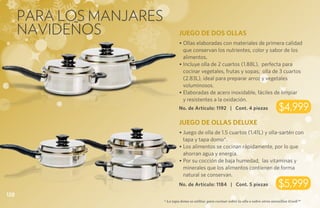 para los manjares
      navideños                    JUEGO DE DOS OLLAS
                                   • Ollas elaboradas con materiales de primera calidad
                                     que conservan los nutrientes, color y sabor de los
                                     alimentos.
                                   • Incluye olla de 2 cuartos (1.88L), perfecta para
                                     cocinar vegetales, frutas y sopas; olla de 3 cuartos
                                     (2.83L), ideal para preparar arroz y vegetales
                                     voluminosos.
                                   • Elaboradas de acero inoxidable, fáciles de limpiar
                                     y resistentes a la oxidación.
                                   No. de Artículo: 1192 | Cont. 4 piezas                       $4,999
                                   JUEGO DE OLLAS DELUXE
                                   • Juego de olla de 1.5 cuartos (1.41L) y olla-sartén con
                                     tapa y tapa domo*.
                                   • Los alimentos se cocinan rápidamente, por lo que
                                     ahorran agua y energía.
                                   • Por su cocción de baja humedad, las vitaminas y
                                     minerales que los alimentos contienen de forma
                                     natural se conservan.
                                   No. de Artículo: 1184 | Cont. 5 piezas                       $5,999
128
                          * La tapa domo se utiliza para cocinar sobre la olla o sobre otros utensilios iCook™
 