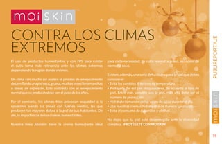contra los climas




                                                                                                                                  PUBLIREPORTAJE
extremos
El uso de productos humectantes y con FPS para cuidar             para cada necesidad; de cutis normal a graso, así como de
el cutis toma más relevancia ante los climas extremos             normal a seco.
dependiendo la región donde vivimos.
                                                                  Existen, además, una serie de cuidados para la piel que debes
Un clima con mucho sol acelera el proceso de envejecimiento       considerar:
desarrollando una piel seca, gruesa, muchas veces llena manchas   • Evita los cambios drásticos de temperatura.
o líneas de expresión. Esto contrasta con el envejecimiento       • Protégete del sol con bloqueadores, de acuerdo al tipo de
normal que va produciéndose con el paso de los años.                piel. Entre más sensible sea la piel, más alto debe ser el
                                                                    número de protección.
Por el contrario, los climas fríos provocan sequedad a la         • Hidrátate tomando varios vasos de agua durante el día.
epidermis siendo las zonas con fuertes vientos, las que           • Usa nuestras cremas hidratantes de manera constante.
producen los mayores daños a la piel de sus habitantes. De        • Evita el consumo de cigarrillos y alcohol.
ahí, la importancia de las cremas humectantes.
                                                                  No dejes que tu piel esté desprotegida ante la diversidad
Nuestra línea Moiskin tiene la crema humectante ideal             climática. ¡Protégete con Moiskin!


                                                                                                                                    19
 