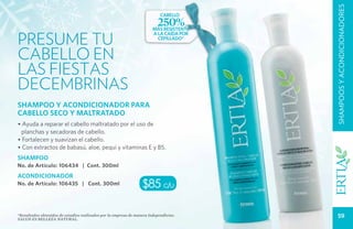 SHAMPOOS Y ACONDICIONADORES
                                                                            cabello
                                                                          250%
                                                                        más resistente

Presume TU
                                                                        a la caída por
                                                                          cepillado*


CABELLO EN
LAS FIESTAS
DECEMBRINAS
SHAMPOO Y ACONDICIONADOR PARA
CABELLO SECO Y MALTRATADO
• Ayuda a reparar el cabello maltratado por el uso de
 planchas y secadoras de cabello.
• Fortalecen y suavizan el cabello.
• Con extractos de babasú, aloe, pequi y vitaminas E y B5.
SHAMPOO
No. de Artículo: 106434 | Cont. 300ml
ACONDICIONADOR
No. de Artículo: 106435 | Cont. 300ml                             $85 c/u

*Resultados obtenidos de estudios realizados por la empresa de manera independiente.
Salud es belleza natural.
                                                                                            59
 