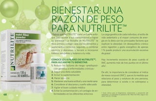 BIENESTAR: Una
     razón de PESO
     para NUTRILITE™
     ¿Sabías que Nutrilite™ tiene un fuerte enfo-      La carga genética de cada individuo, el estilo de
     que para ayudar a sus consumidores a lograr       vida sedentario y el mayor consumo de ener-
     su bienestar? La filosofía de Nutrilite™ te       gía en la dieta son los principales factores que
     lleva primero a elegir cada día los alimentos y   explican la obesidad. Un desequilibrio crónico
     suplementos correctos; segundo, a combinar        entre ingestión y gasto energético de apenas
     ejercicio y descanso, y tercero a incorporar      1 % puede producir una acumulación excesiva
     hábitos saludables y balance a tu vida.           de grasa1.

     Conoce los 8 pilares de NutriliteTM,              Hay incremento excesivo de peso cuando el
     para alcanzar TU BIENESTAR:                       IMC aumenta más de tres puntos en el último
     1. Reducir los factores de riesgo –predisposi-    año1.
        ción genética a enfermedades crónicas-
     2. Seguir una dieta saludable                     De ahí, la importancia de considerar el índice
     3. Incluir la suplementación                      de masa corporal (IMC), que es la medida que
     4. Hacer ejercicio                                relaciona el peso y estatura de una persona,
     5. Mantener una buena actitud y una mente sana    para determinar si existe o no sobrepeso u
     6. Considerar el descanso y sueño adecuado        obesidad.
     7. Vigilar el buen cuidado médico
     8. Evitar la contaminación y el contagio de en-
                                                       1 Guía clínica para el diagnóstico, tratamiento y prevención del
68      fermedades en los diferentes entornos          sobrepeso y la obesidad en pediatría. Rev Med Inst Mex Seguro Soc
                                                       2007; 45 (2): 173-186
 