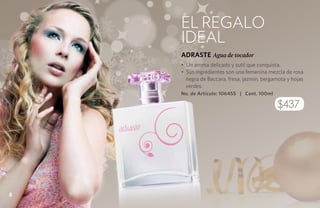 EL REGALO
    IDEAL
    ADRASTE Agua de tocador
    • Un aroma delicado y sutil que conquista.
    • Sus ingredientes son una femenina mezcla de rosa
      negra de Baccara, fresa, jazmín, bergamota y hojas
      verdes.
    No. de Artículo: 106455 | Cont. 100ml

                                            $437




8
 