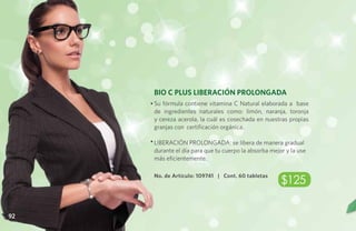 Bio C Plus Liberación Prolongada
     • Su fórmula contiene vitamina C Natural elaborada a base
       de ingredientes naturales como: limón, naranja, toronja
       y cereza acerola, la cuál es cosechada en nuestras propias
       granjas con certificación orgánica.

     • LIBERACIÓN PROLONGADA: se libera de manera gradual
       durante el día para que tu cuerpo la absorba mejor y la use
       más eficientemente.


                                                        $125
      No. de Artículo: 109741 | Cont. 60 tabletas




92
 