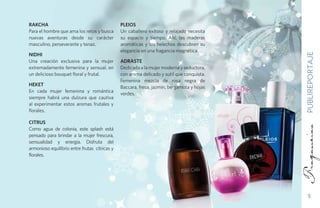 RAKCHA                                         PLEIOS
Para el hombre que ama los retos y busca       Un caballero exitoso y relajado necesita
nuevas aventuras desde su carácter             su espacio y tiempo. Ahí, las maderas
masculino, perseverante y tenaz.               aromáticas y los helechos descubren su
                                               elegancia en una fragancia magnética.
NIDHI




                                                                                           PUBLIREPORTAJE
Una creación exclusiva para la mujer           ADRASTE
extremadamente femenina y sensual, en          Dedicada a la mujer moderna y seductora,
un delicioso bouquet floral y frutal.          con aroma delicado y sutil que conquista.
                                               Femenina mezcla de rosa negra de
HEKET
                                               Baccara, fresa, jazmín, bergamota y hojas
En cada mujer femenina y romántica
                                               verdes.
siempre habrá una dulzura que cautiva
al experimentar estos aromas frutales y
florales.

CITRUS
Como agua de colonia, este splash está
pensado para brindar a la mujer frescura,
sensualidad y energía. Disfruta del
armonioso equilibrio entre frutas cítricas y
florales.




                                                                                               5
 
