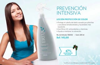 Prevención
     Intensiva		
     LOCIÓN PROTECCIÓN DE COLOR
     • Protege al cabello del daño causado por planchas
      y secadores fortaleciéndolo y haciéndolo más
      resistente.
     • Con filtros UV, antioxidantes y vitaminas.
     • Ayuda a mantener la coloración.

     No. de Artículo: 106442 | Cont. 220 ml
     BsF. 145,00




                 47%
              de retención
               de color*



50
              *Al utilizarlo con el Shampoo y Acondicionador Color Intenso.
 