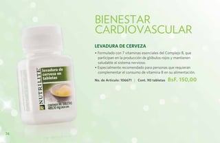 bienestar
     cardiovascular
     levadura de cerveza
     • Formulado con 7 vitaminas esenciales del Complejo B, que
       participan en la producción de glóbulos rojos y mantienen
       saludable al sistema nervioso.
     • Especialmente recomendado para personas que requieran
       complementar el consumo de vitamina B en su alimentación.

     No. de Artículo: 106671 | Cont. 90 tabletas   BsF. 150,00




74
 