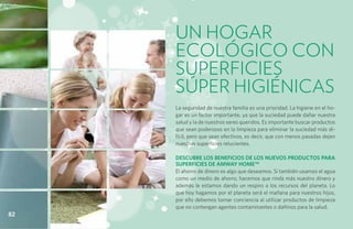 Un hogar
     ecológico con
     superficies
     súper higiénicas
     La seguridad de nuestra familia es una prioridad. La higiene en el ho-
     gar es un factor importante, ya que la suciedad puede dañar nuestra
     salud y la de nuestros seres queridos. Es importante buscar productos
     que sean poderosos en la limpieza para eliminar la suciedad más di-
     fícil, pero que sean efectivos, es decir, que con menos pasadas dejen
     nuestras superficies relucientes.

     Descubre los beneficios de los nuevos productos para
     superficies de AMWAY HOME™
     El ahorro de dinero es algo que deseamos. Si también usamos el agua
     como un medio de ahorro, hacemos que rinda más nuestro dinero y
     además le estamos dando un respiro a los recursos del planeta. Lo
     que hoy hagamos por el planeta será el mañana para nuestros hijos,
     por ello debemos tomar conciencia al utilizar productos de limpieza
     que no contengan agentes contaminantes o dañinos para la salud.
82
 