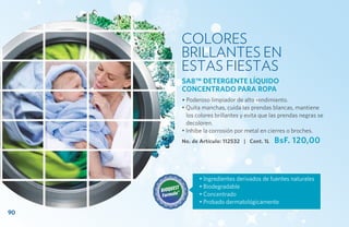 colores
     brillantes en
     ESTAS FIESTAS
     SA8™ DETERGENTE LÍQUIDO
     CONCENTRADO PARA ROPA
     • Poderoso limpiador de alto rendimiento.
     • Quita manchas, cuida las prendas blancas, mantiene
       los colores brillantes y evita que las prendas negras se
       decoloren.
     • Inhibe la corrosión por metal en cierres o broches.
     No. de Artículo: 112532 | Cont. 1L   BsF. 120,00



            • Ingredientes derivados de fuentes naturales
            • Biodegradable
            • Concentrado
            • Probado dermatológicamente
90
 