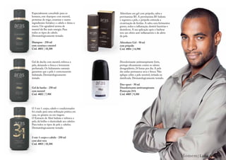 Especialmente concebido para os               Aftershave em gel com própolis, salva e
homens, este shampoo com mentol,              provitamina B5. A provitamina B5 hidrata
proteínas do trigo, ceratinas e suaves        e regenera a pele, o própolis estimula a
ingredientes fortalece o cabelo e deixa-o     cicatrização de feridas. A salva cura ferimentos
macio. Um agradável aroma de                  graves, reduz a inflamação, destrói bactérias e
mentol dá-lhe mais energia. Para              desinfecta. A sua aplicação após o barbear
todos os tipos de cabelo.                     tem um efeito anti-inflamatório e de alivio
Dermatologicamente testado.                   da pele.

Shampoo - 250 ml                              Aftershave Gel - 50 ml
com ceratina e mentol                         com própolis
Cód. 4001 | 10,30€                            Cód. 4004 | 14,90€



Gel de duche com mentol, refresca a           Desodorizante antitranspirante forte,
pele, deixando-a fresca e levemente           protege eficazmente contra os odores
perfumada. Os hidratantes naturais            desagradáveis, 24 horas por dia. A pele
garantem que a pele é correctamente           das axilas permanece seca e fresca. Não
hidratada. Dermatologicamente                 aplique sobre a pele sensível, irritada ou
testado.                                      danificada. Dermatologicamente testado.

                                              Deo-sport - 50 ml
Gel de banho - 250 ml                         Desodorizante antitranspirante
com mentol                                    Protecção 24 h
Cód. 4002 | 7,90€                             Cód. 4005 | 9,30€




O 3 em 1 corpo, cabelo e condicionador
foi criado para uma utilização prática em
casa, no ginásio ou em viagem.
O Extracto de Aloé hidrata e refresca a
pele, dá brilho e elasticidade aos cabelos.
Para todos os tipos de pele e cabelos.
Dermatologicamente testado.


3-em-1 corpo e cabelo - 250 ml
com aloé vera
Cód. 4003 | 10,30€



                                                                                                 Homem | Linha Aras | 15
 
