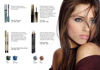 Resistente à água, torna as                    Grande precisão dos traços e
       pestanas mais grossas, flexíveis e             secagem imediata, contribuem
       bem separadas                                  para uma maquilhagem perfeita.
                                                      Para garantir que a sua pele
                                                      permanece constantemente
                                                      hidratada, uma condição essencial
                                                      para uma boa maquilhagem,
                                                      adicionamos ao nosso Eye Liner
                                                      as vitaminas A e E.

       Mascara Waterproof                             Eye Liner
       Cód. 5001 | 8,95€                              Cód. 5002 | 8,20€




       Caracterizado por uma textura                  Com uma textura macia, este
       inovadora que permite uma fácil e              lápis excepcionalmente inovador,
       precisa definição da linha.                    permite que você crie um look
       Preparado para ser usado como                  completo para os seus olhos. A
       kajal e como delineador, permite               sua fórmula delicada torna-o
       uma maquilhagem duradoura e                    adequado para olhos sensíveis..
       bem definida.
                                                      Lápis para olhos
                                                      Cód. 5005 | 5,80€


       Lápis para olhos de longa-duração
       Cód. 5004 | 4,70€




01          05                              02        07
Nero        Blu Notte                       Argento   Rame




                                                                                          O l h o s | Linha Astra | 17
 