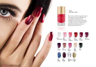 Verniz
                                                        Cód. 5013 | 5,30€


                                                       Não só têm um brilho excepcional a partir
                                                       do momento em que são aplicados, mas
                                                       a sua fórmula única permite uma
                                                       durabilidade extremamente longa, tanto
                                                       em brilho como em consistência. Permite
                                                       uma aplicação simples e rápida, evita a
                                                       quebra de unhas e garante uma cor
                                                       excepcional resistente ao uso.




                               101          106         109         111         114        115
                               Transparente Rosa        Rosa        Rosso       Rosso      Bordeaux
                                            Confetto    Brillante   Scarlatto   Intenso




                                117       118          119          120         124
                                Prugna    Nocciola     Fucsia       Beije       Nero
                                                       Perla        Perla




                                137       139          141        142
                                Blue      Rosso        Methalized Camel
                                Glitter   Nobill       Silver     Gold



U n h a s | Linha Astra | 22
 