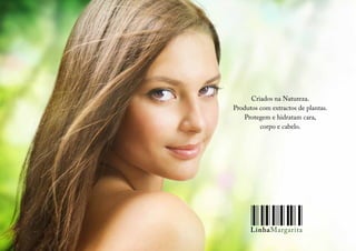 Criados na Natureza.
Produtos com extractos de plantas.
   Protegem e hidratam cara,
         corpo e cabelo.




      LinhaMargarita
 