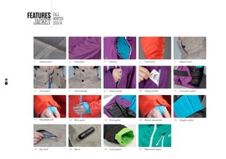 JACKET
FEATURES FALL
WINTER
2013/14
44
2 |	 Articulation
13 |	 Snow gaiter 14 |	 Bottom adjustment
17 |	 Key hook
15 |	 Goggle pocket
18 |	 Recco
9 |	 Connector system
11 |	 Adjustable cuff 12 |	 Wrist gaiter
3 |	 Venting 4 |	 Fixed hood1 |	 Taped seams 5 |	 Detach hood
6 |	 Chin guard 7 |	 Storm placket 8 |	 Audio pocket 10 |	 Liftpass pocket
21 |	 Waterproof zipper19 |	 Grow system
 