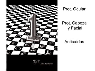 Prot. Ocular


Prot. Cabeza
   y Facial


 Anticaídas
 