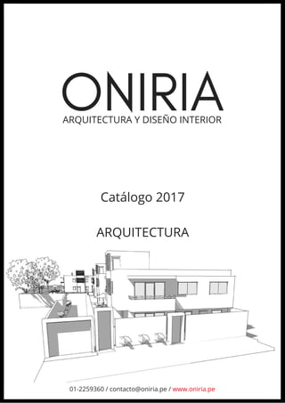  
ARQUITECTURA Y DISEÑO INTERIOR
ONIRIA
Catálogo 2017
ARQUITECTURA
01-2259360 / contacto@oniria.pe / www.oniria.pe
 