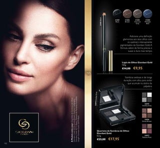 31401
Black
31402
Brown
31403
Charcoal
Grey
31404
Midnight
Blue
32075
Smokey Grey
32076
Divine Brown
32077
Radiant Plum
32075SmokeyGrey
31401Black
102
Lápis de Olhos Giordani Gold
1,8 g.
€14,00 €9,95
Quarteto de Sombras de Olhos
Giordani Gold
5,2 g.
€25,00 €17,95
Adicione uma deinição
glamorosa aos seus olhos com
os eyeliners intensamente
pigmentados da Giordani Gold.A
fórmula adere de forma precisa e
suave e dura mais tempo.
Sombras sedosas e de longa
duração, com sílica para evitar
que acumule na dobra da
pálpebra
AModeloestáausar:QuartetodeSombrasdeOlhos
GiordaniGold32076DivineBrown,EyelinerCalligraphy
GiordaniGold30772Black,MáscaradePestanasIncredible
LengthGiordaniGold32079Black.
 