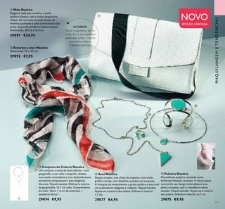 117
MAQUILHAGEMETENDÊNCIAS
 Mala Nautica
Elegante mala que combina o estilo
náutico clássico com o estilo desportivo
chique. Em imitação de pele branca da
máxima qualidade e uma contrastante alça
preta. A grande tendência desta estação!
Dimensões: 28 x 6 x 16,5 cm.
29091 €24,95
 Conjunto de Colares Nautica
Um conjunto trendy de dois colares – uma
gargantilha e um colar comprido. Ambos
num estilo minimalista e com deslumbrantes
pendentes turquesa para uma elegância
discreta. Níquel testado. Diâmetro interno
da gargantilha: 12,7 cm cada. Comprimento
do colar: 56cm + 6 cm de extensão +
pendente 26 cm.
29074 €9,95
 Écharpe-Lenço Nautica
Dimensões: 70 x 70 cm.
29092 €7,95
INTERIOR
Fecho magnético, fecho-
éclair, forro em poliéster
acetinado preto, 1 bolso
com fecho-éclair e
2 bolsos abertos.
 Anel Nautica
Design simples, mas cheio de impacto, num estilo
gráico trendy, com detalhes ousados em turquesa.
A imitação de revestimento a prata confere a este anel
um acabamento elegante e radiante. Níquel testado.
Ajusta-se à maioria dos dedos. Diâmetro interior:
1,7 cm.
29077 €4,95
 Pulseira Nautica
Maravilhosa pulseira revestida numa
brilhante imitação de prata. A vistosa peça
central do seu design minimalista é uma
pedra turquesa, que é a tendência desta
estação. Níquel testado. Ajusta-se à maioria
dos pulsos. Diâmetro interior: 6,7 cm.
29075 €9,95





NOVO
EDIÇÃO LIMITADA
 