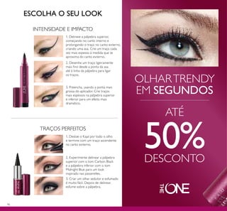 96
1. Delineie a pálpebra superior,
começando no canto interno e
prolongando o traço no canto externo,
criando uma asa. Crie um traço cada
vez mais espesso à medida que se
aproxima do canto externo.
2. Desenhe um traço ligeiramente
mais ino desde a ponta da asa
até à linha da pálpebra para ligar
os traços.
3. Preencha, usando a ponta mais
grossa do aplicador. Crie traços
mais espessos na pálpebra superior
e inferior para um efeito mais
dramático.
TRAÇOS PERFEITOS
ESCOLHA O SEU LOOK
INTENSIDADE E IMPACTO
1. Deslize o Kajal por todo o olho
e termine com um traço ascendente
no canto externo.
2. Experimente delinear a pálpebra
superior com o tom Carbon Black
e a pálpebra inferior com o tom
Midnight Blue para um look
inspirado nas passerelles.
3. Criar um olhar sedutor e esfumado
é muito fácil. Depois de delinear,
esfume sobre a pálpebra.
OLHARTRENDY
EM SEGUNDOS
ATÉ
50%DESCONTO
 