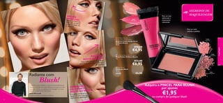 26533
Soft Peach



Aplique o C EL
Blush com reme em
ou com os um pincel
às têmporadedos até
s.

26534
Pink Glow

Para um look
refrescado e
suavemente
ruborizado

Para um rosto
deﬁnido e perfeito

26535
Sheer Berry

 Oriﬂame Beauty
Studio Artist Cream Blush
Blush em Creme Studio Artist
Oriﬂame Beauty
20 ml.

21649
Fresh Pink

A Modelo está a usar: Blush Perfect Oriﬂame Beauty 21651 Glowing Peach.

€10,00

€4,95
MAÇÃS DO
ROSTO ELEVADAS

o Pincel
Com o lado plano, passe da boca
r
rio
para Pó do canto supeaté à orelha.

Blush!

O Blush é superversátil e a minha forma preferida de
realçar o formato do rosto. Aplique mais para um tom
rosa mais intenso ou apenas uma passagem ou duas,
para um acabamento mais suave.

Jonas Wramell,
Diretor Artístico de Beleza Oriﬂame
46

€13,00

€6,95
23255

SORRIA PARA
SALIENTAR AS STO!
MAÇÃS DO RO as
de realçar
É a melhor forma conseguir um
maçãs do rosto e mbrante.
acabamento deslu

21650
Classic Rose

 Oriﬂame Beauty Perfect Blush
Blush Perfect Oriﬂame Beauty
4 g.

 Blush Brush
Pincel para Blush
18 cm.

Radiante com



maquilhagem

BRILHO
IMPECÁV

SEGREDOS DE
MAQUILHAGEM

€6,00



21651
Glowing Peach

Adquira o PINCEL PARA BLUSH
por apenas

€1,95

na compra de qualquer blush
47

 