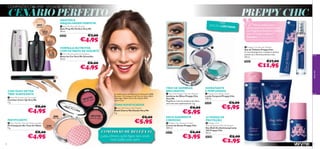 CONFISSÕES DE UMA “VICIADA” EM BELEZA

CENÁRIO PERFEITO
MANTÉM A
MAQUILHAGEM PERFEITA

26545
20388
Sand

€7,00

26813 Brown

€4,95

FÓRMULA NUTRITIVA
COM EXTRATO DE IOGURTE

€4,95
78

27

Per
fe

ark

ct L

ight

Sec

ret

24350 Pretty

 Very Me Cover Up Concealer
Corretor Cover Up Very Me
1 g.

P

A modelo está a usar: Base de Cor Smoothie 20386
Porcelain / Pó Compacto No Time For Shine 20531
Matte light / Blush Cherry My Cheeks 24351
Sweet Coral.



€8,00


 Very Me No Time for Shine powder
Pó Compacto No Time for Shine
9 g.

20532
Matte latte

€8,00

€4,95

oral
tC

24351 Sw
ee

Matte light

MATIFICANTE

70

TRIO DE SOMBRAS
BRILHANTES

ink

COM ÓLEO DE TEA
TREE SUAVIZANTE

€4,95

Tu
rq

uois
e

n
row
3B
2681



9D

€11,95

81
26

21

26467

26

26815 Turquoise

5

212

€17,00

le

 Very Me Smoothie Foundation
Bases de Cor Very Me Smoothie
30 ml.

€8,00



 Preppy Chic Eau de Toilette
Eau de Toilette Preppy Chic
A rosa intemporal e a moderna peónia
juntam-se à vibrante pimenta rosa.
30 ml.


26814 Purple

u rp

20389
Cocoa

“Notas tradicionais e
contemporâneas fundem-se para
uma fragrância feminina e clássica
com um toque moderno!”
Sebastien, Responsável pelo
Desenvolvimento de Fragrâncias

81
4P

20387
Ivory



ED IÇ ÃO L IM IT
A DA

 Very Me Prep Me Perfect
Base Prep Me Perfect Very Me
30 ml.

very me

20386
Porcelain



PREPPY CHIC

TONS SOFISTICADOS

 Very Me Preppy Chic Eye Shadow
Sombras de Olhos Preppy Chic
Very Me
Magníﬁcos trios de sombras de olhos,
com três tons espetaculares. 2 g.

€9,00

€5,95
CONFISSÃO DE BELEZA #4

Luzes, câmara, ação! Agora tens ainda
mais razões para sorrir.

HIDRATANTE
E PERFUMADO

€5,95

DELICADAMENTE
CREMOSO

 Preppy Chic Shower Cream
Creme de Duche Preppy Chic
200 ml.
26272

€6,00

€3,95



 Preppy Chic Body Lotion
Loção Corporal Preppy Chic
150 ml.
26265

€9,00

 Very Me Cherry My Cheeks
Blush Cherry My Cheeks Very Me
2 g.



€9,00

€5,95

24 HORAS DE
PROTEÇÃO

 Preppy Chic
Anti-perspirant 24h Deodorant
Deo Roll-On Antitranspirante
24h Preppy Chic
50 ml.
26264



€5,00

€2,95

71

 