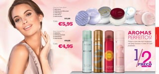 Creme de Corpo 250 ml
 24072 Grace
 24590 Giordani White Gold
 13905 Enigma


 12563 Divine
 24352 Paradise



€12,00





€5,95

AROMAS
PERFEITOS!

Spray Corporal 75 ml
 20540 Elvie
 24170 Giordani Gold
 21674 Felicity
 24353 Paradise

€10,00

Cada:

€4,95









fragrâncias

Cada:



Prepare-se para uma noite inesquecível,
com Sprays luxuosos e Cremes de Corpo
perfumados.

12
/
PREÇO

74

75

 