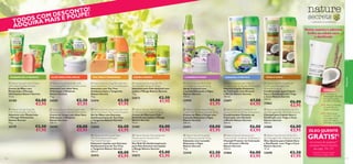 O!
SCONT E!
DE
P
S COM IS E POU
DO R A MA
TO UI
ADQ





– a felicidade da simplicidade –






Nutre, suaviza e adiciona
brilho ao cabelo seco
e daniﬁcado





















MANJERICÃO E PÊSSEGO



ALOÉ VERA E MELANCIA

TEA TREE E TANGERINA

 Nature Secrets Hand Cream
with Hydrating Basil & Peach
Creme de Mãos com
Manjericão e Pêssego
Hidratantes Nature Secrets
75 ml.

 Nature Secrets Soap Bar with
Moisturising Aloe Vera & Watermelon
Sabonete com Aloé Vera
Hidratante e Melancia
Nature Secrets
75 g.

 Nature Secrets Soap Bar with Antibacterial Extracts Tea Tree & Mandarin
Sabonete com Tea Tree
Antibacteriano e Tangerina
Nature Secrets
75 g.

25180

24204

23414

€6,00
€3,95

€2,50
€1,95

€2,50
€1,95

JOJOBA E MANGA

LAVANDA E FIGOS

 Nature Secrets Soap Bar for
Sensitive Skin Jojoba & Mango
Sabonete para Pele Sensível com
Jojoba e Manga Nature Secrets
75 g.

22672

€2,50
€1,95

TRIGO E COCO

GIRASSOL E MIRTILO

 Nature Secrets Body Mist
with Relaxing Lavender & Fig
Spray Corporal com
Lavanda Relaxante e Figos
Nature Secrets
150 ml.

 Nature Secrets Hair Mask for
Coloured Hair Sunﬂower & Blueberry
Máscara Capilar Protetora
de Coloração com Girassol
e Mirtilo Nature Secrets
150 ml.

23959

22697

€9,00
€5,95

€7,00
€4,95

 Nature Secrets Conditioner
for Dry and Damaged Hair
Wheat & Coconut
Condicionador para Cabelo
Seco e Daniﬁcado com Trigo
e Coco Nature Secrets
250 ml.

21862

€6,00
€3,95

 Nature Secrets Soap Bar
with Hydrating Basil & Peach
Sabonete com Manjericão
e Pêssego Hidratantes
Nature Secrets
75 g.

 Nature Secrets Body Cream with
Moisturising Aloe Vera & Watermelon
Creme de Corpo com Aloé Vera
Hidratante e Melancia
Nature Secrets
200 ml.

 Nature Secrets Hand Gel with Antibacterial Extracts Tea Tree & Mandarin
Gel de Mãos com Extratos
Antibacterianos de Tea Tree
e Tangerina Nature Secrets
50 ml.

 Nature Secrets Hand Cream
for Sensitive Skin Jojoba & Mango
Creme de Mãos para Pele
Sensível com Jojoba e Manga
Nature Secrets
75 ml.

 Nature Secrets Hand & Body
Cream with Relaxing Lavender & Fig
Creme de Mãos e Corpo com
Lavanda Relaxante e Figos
Nature Secrets
200 ml.

 Nature Secrets Conditioner for
Coloured Hair Sunﬂower & Blueberry
Condicionador Protetor de
Coloração com Girassol
e Mirtilo Nature Secrets
250 ml.

 Nature Secrets Shampoo for Dry
and Damaged Hair Wheat & Coconut
Champô para Cabelo Seco e
Daniﬁcado com Trigo e Coco
Nature Secrets
250 ml.

25179

24205

23644

23401

23411

22606

21860

€2,50
€1,95

€8,00
€5,95

€6,00
€3,95

€6,00
€3,95

 Nature Secrets Liquid Soap
with Anti-bacterial Extracts
Tea Tree & Mandarin
Sabonete Líquido com Extratos
Antibacterianos de Tea Tree
e Tangerina Nature Secrets
300 ml.
116

 Nature Secrets Anti-perspirant
Deodorant for Sensitive Skin
Jojoba & Mango
Deo Roll-On Antitranspirante
para Pele Sensível com Jojoba
e Manga Nature Secrets
50 ml.

23412

22673

€8,00
€5,95

€5,00
€2,95

€8,00
€5,95

€6,00
€3,95

€6,00
€3,95

 Nature Secrets Soap Bar
with Relaxing Lavender & Fig
Sabonete com Lavanda
Relaxante e Figos
Nature Secrets
75 g.

 Nature Secrets Shampoo for
Coloured Hair Sunﬂower & Blueberry
Champô Protetor de Coloração
com Girassol e Mirtilo
Nature Secrets
250 ml.

 Nature Secrets Hot Oil for Dry
and Damaged Hair Wheat & Coconut
Óleo Quente para Cabelo Seco
e Daniﬁcado com Trigo e Coco
Nature Secrets
15 ml.

23410

21866

22698

€2,50
€1,95

€6,00
€3,95

€2,50
€1,95

Natureza



Utilização:
1. Coloque a
embalagem fechada
em água quente
durante 1 minuto.
2. Abra e massaje
o conteúdo no
cabelo molhado.
3. Deixe atuar
durante 1 minuto
e enxague bem,
para um cabelo
brilhante e saudável.

ÓLEO QUENTE

GRÁTIS!1)
na compra de qualquer2)
produto Nature Secrets
das págs. 116–117
1) Enviado automaticamente
2) Exceto o código 22698
117

 