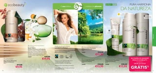 ecobeauty
y

A sua beleza…

… a beleza do planeta

Para todos os
tipos de pele

Para todas
as idades

PURA HARMONIA

DA NATUREZA
Creme
hidratante

Nutre a pele
durante a noite








Natureza

Hidrata
a zona delicada do
contorno dos olhos

24327 Porcelain

 Oriﬂame Puressence by Ecobeauty
Eau de Toilette
Eau de Toilette
Oriﬂame Puressence by Ecobeauty
Deixe-se envolver na beleza da Natureza
com a Eau de Toilette Oriﬂ ame Puressence
by Ecobeauty. O manjericão viçoso, ﬂor de
laranjeira, a delicada ylang ylang e o rasto
sensual de vetiver inspirá-la-ão. 50 ml.

24328 Light Ivory
24329 Natural Beige
24330 Golden Beige
24331 Dark Beige

23627

 Oriﬂame Ecobeauty
Hydrating Foundation
Bases de Cor Hidratantes
Oriﬂame Ecobeauty
30 ml.

€17,00

€9,95
120

Para saber mais sobre como a Ecobeauty
e a Fairtrade fazem a diferença, vá a
www.oriﬂame.com/ecobeauty
Cosmético Natural certiﬁcado por Ecocert Greenlife
segundo a Norma Ecocert disponível em
http://cosmetics.ecocert.com

 Oriﬂame Ecobeauty Smoothing Eye Cream
Creme de Olhos Suavizante
Oriﬂame Ecobeauty
15 ml.

23407

€29,00

€19,95

Puressence contém ingredientes 100% naturais,
incluindo álcool orgânico, e não contém
ingredientes sintéticos ou de origem animal.
Para saber mais vá a www.oriﬂame.com/ecobeauty
A Eau de Toilette Oriﬂame Puressence by Ecobeauty
contém Açúcar Fairtrade.

€18,00

€11,95

 Oriﬂame Ecobeauty Smoothing Day Cream
Creme de Dia Suavizante
Oriﬂame Ecobeauty
50 ml.

 Oriﬂame Ecobeauty Smoothing Night Cream
Creme de Noite Suavizante
Oriﬂame Ecobeauty
50 ml.

23404

23406

€28,00

€13,95

€28,00

€13,95

NA COMPRA DE QUALQUER
PRODUTO ECOBEAUTY,
receberá o
CREME DE OLHOS

GRÁTIS1)
1) Enviado automaticamente

121

 